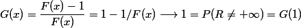 G(x)=\dfrac{F(x)-1}{F(x)}=1- 1/F(x) \longrightarrow 1 = P(R \ne + \infty) = G(1)